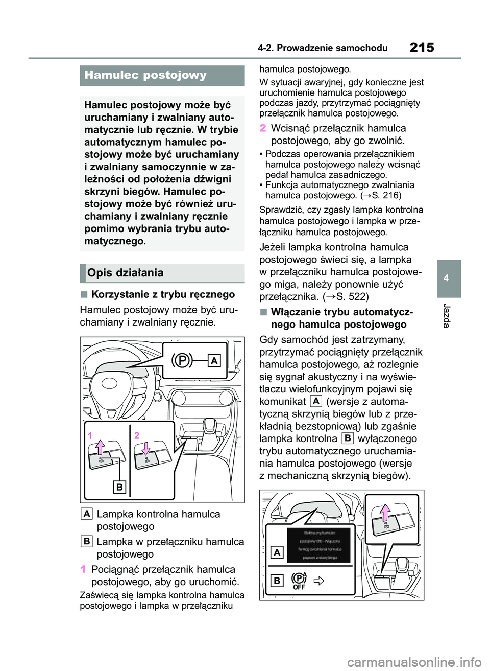TOYOTA RAV4 2022  Instrukcja obsługi (in Polish) Korzystanie z trybu r´cznego
Hamulec postojowy mo˝e byç uru-
chamiany i zwalniany r´cznie.
Lampka kontrolna hamulca 
postojowego
Lampka w prze∏àczniku hamulca
postojowego
1Pociàgnàç prze∏