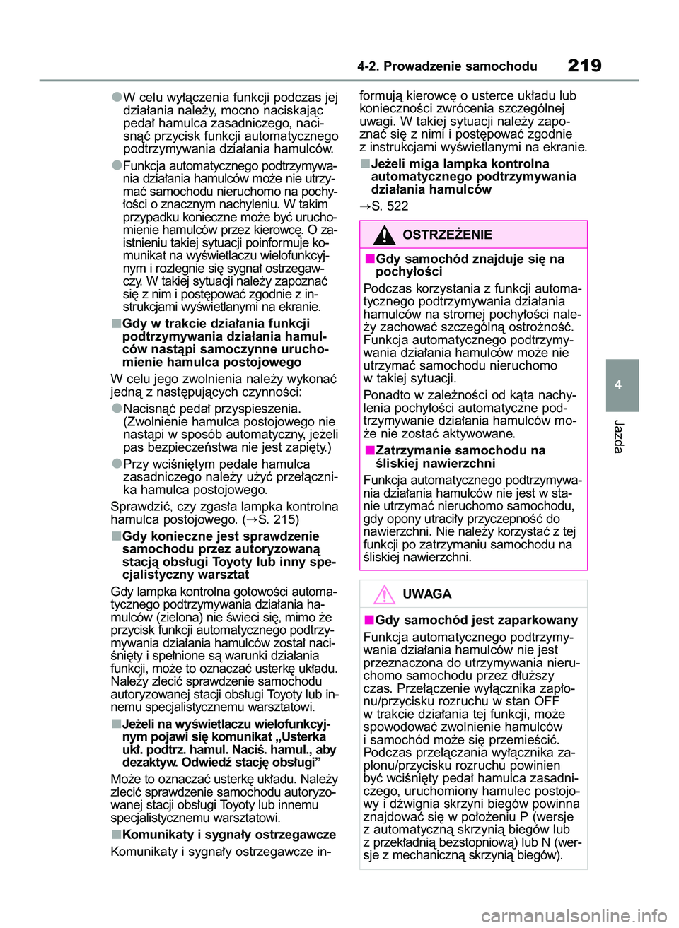 TOYOTA RAV4 2022  Instrukcja obsługi (in Polish) W celu wy∏àczenia funkcji podczas jej
dzia∏ania nale˝y, mocno naciskajàc
peda∏ hamulca zasadniczego, naci-
snàç przycisk funkcji automatycznego
podtrzymywania dzia∏ania hamulców.
Funkcja