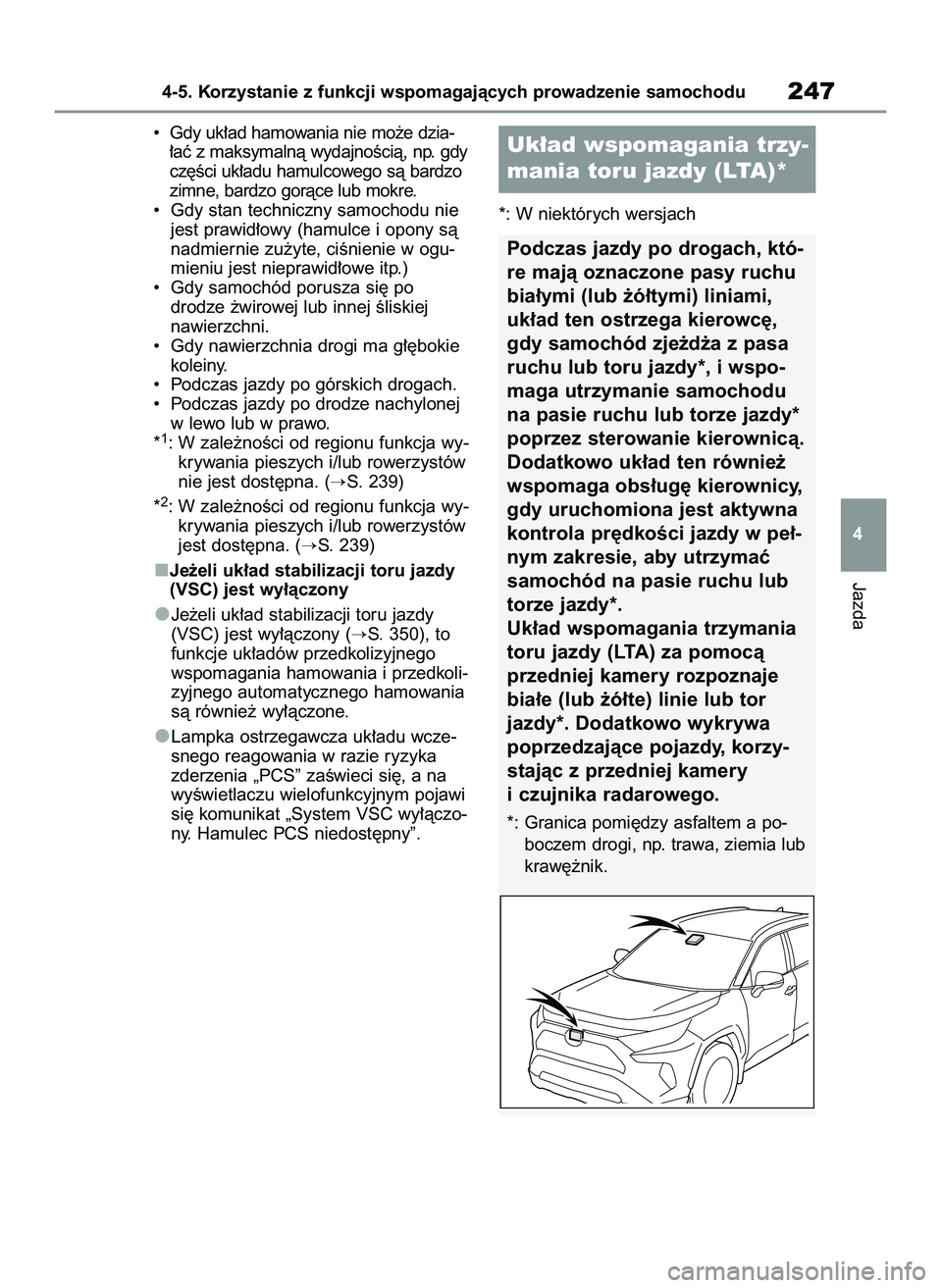 TOYOTA RAV4 2022  Instrukcja obsługi (in Polish) •  Gdy uk∏ad hamowania nie mo˝e dzia-
∏aç z maksymalnà wydajnoÊcià, np. gdy
cz´Êci uk∏adu hamulcowego sà bardzo
zimne, bardzo goràce lub mokre.
•  Gdy stan techniczny samochodu nie
