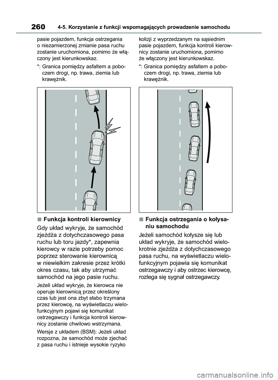 TOYOTA RAV4 2022 Instrukcja obsługi (in Polish) pasie pojazdem, funkcja ostrzegania
o niezamierzonej zmianie pasa ruchu
zostanie uruchomiona, pomimo ˝e w∏à-
czony jest kierunkowskaz.
*: Granica pomi´dzy asfaltem a pobo-
czem drogi, np. trawa, TOYOTA RAV4 2022 Instrukcja obsługi (in Polish) pasie pojazdem, funkcja ostrzegania
o niezamierzonej zmianie pasa ruchu
zostanie uruchomiona, pomimo ˝e w∏à-
czony jest kierunkowskaz.
*: Granica pomi´dzy asfaltem a pobo-
czem drogi, np. trawa,