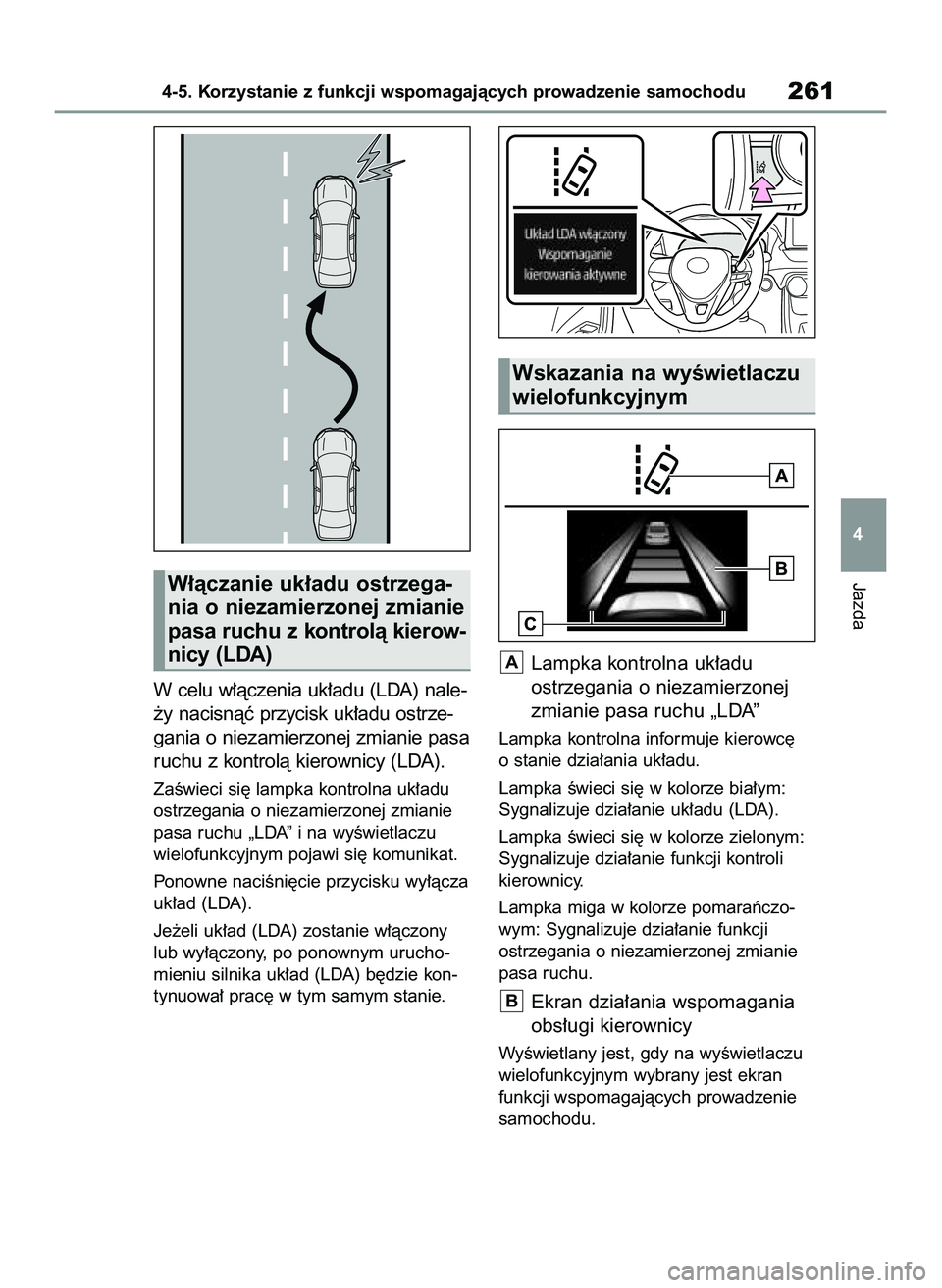 TOYOTA RAV4 2022 Instrukcja obsługi (in Polish) W celu w∏àczenia uk∏adu (LDA) nale-
˝y nacisnàç przycisk uk∏adu ostrze-
gania o niezamierzonej zmianie pasa
ruchu z kontrolà kierownicy (LDA).
ZaÊwieci si´ lampka kontrolna uk∏adu
ostrz TOYOTA RAV4 2022 Instrukcja obsługi (in Polish) W celu w∏àczenia uk∏adu (LDA) nale-
˝y nacisnàç przycisk uk∏adu ostrze-
gania o niezamierzonej zmianie pasa
ruchu z kontrolà kierownicy (LDA).
ZaÊwieci si´ lampka kontrolna uk∏adu
ostrz