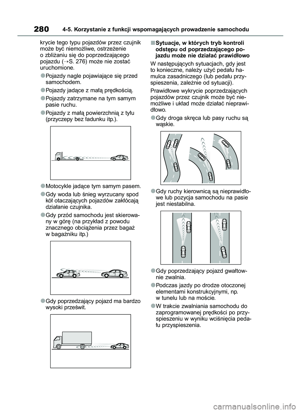 TOYOTA RAV4 2022  Instrukcja obsługi (in Polish) krycie tego typu pojazdów przez czujnik
mo˝e byç niemo˝liwe, ostrze˝enie
o zbli˝aniu si´ do poprzedzajàcego 
pojazdu (
S. 276) mo˝e nie zostaç
uruchomione.
Pojazdy nagle pojawiajàce si´ p