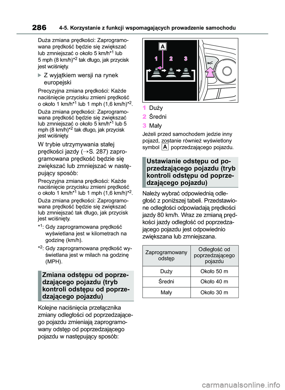 TOYOTA RAV4 2022  Instrukcja obsługi (in Polish) Du˝a zmiana pr´dkoÊci: Zaprogramo-
wana pr´dkoÊç b´dzie si´ zwi´kszaç
lub zmniejszaç o oko∏o 5 km/h*
1lub
5 mph (8 km/h)*2tak d∏ugo, jak przycisk
jest wciÊni´ty.
óZ wyjàtkiem wersji