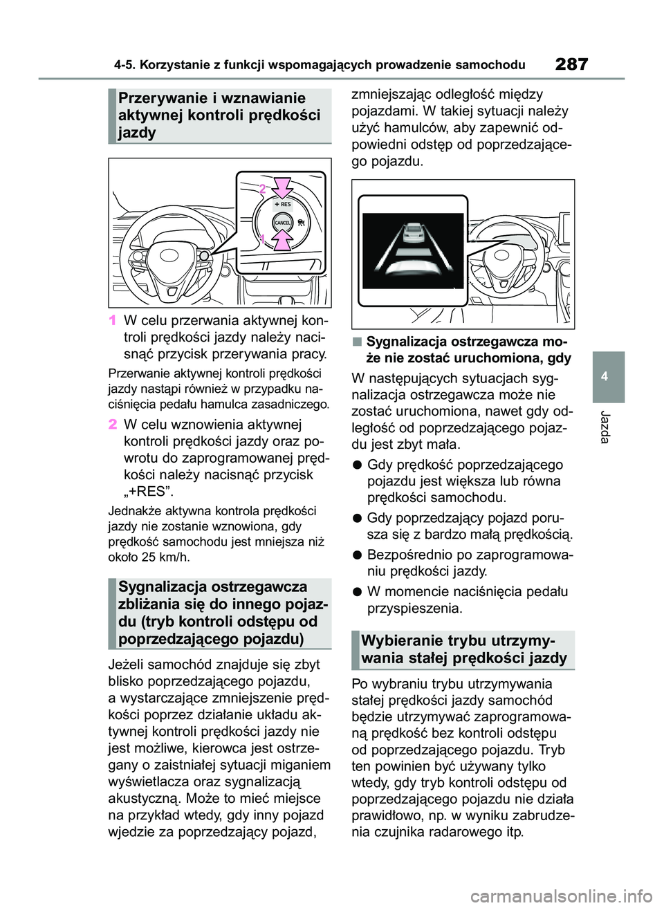 TOYOTA RAV4 2022  Instrukcja obsługi (in Polish) 1W celu przerwania aktywnej kon-
troli pr´dkoÊci jazdy nale˝y naci-
snàç przycisk przerywania pracy.
Przerwanie aktywnej kontroli pr´dkoÊci
jazdy nastàpi równie˝ w przypadku na-
ciÊni´cia 