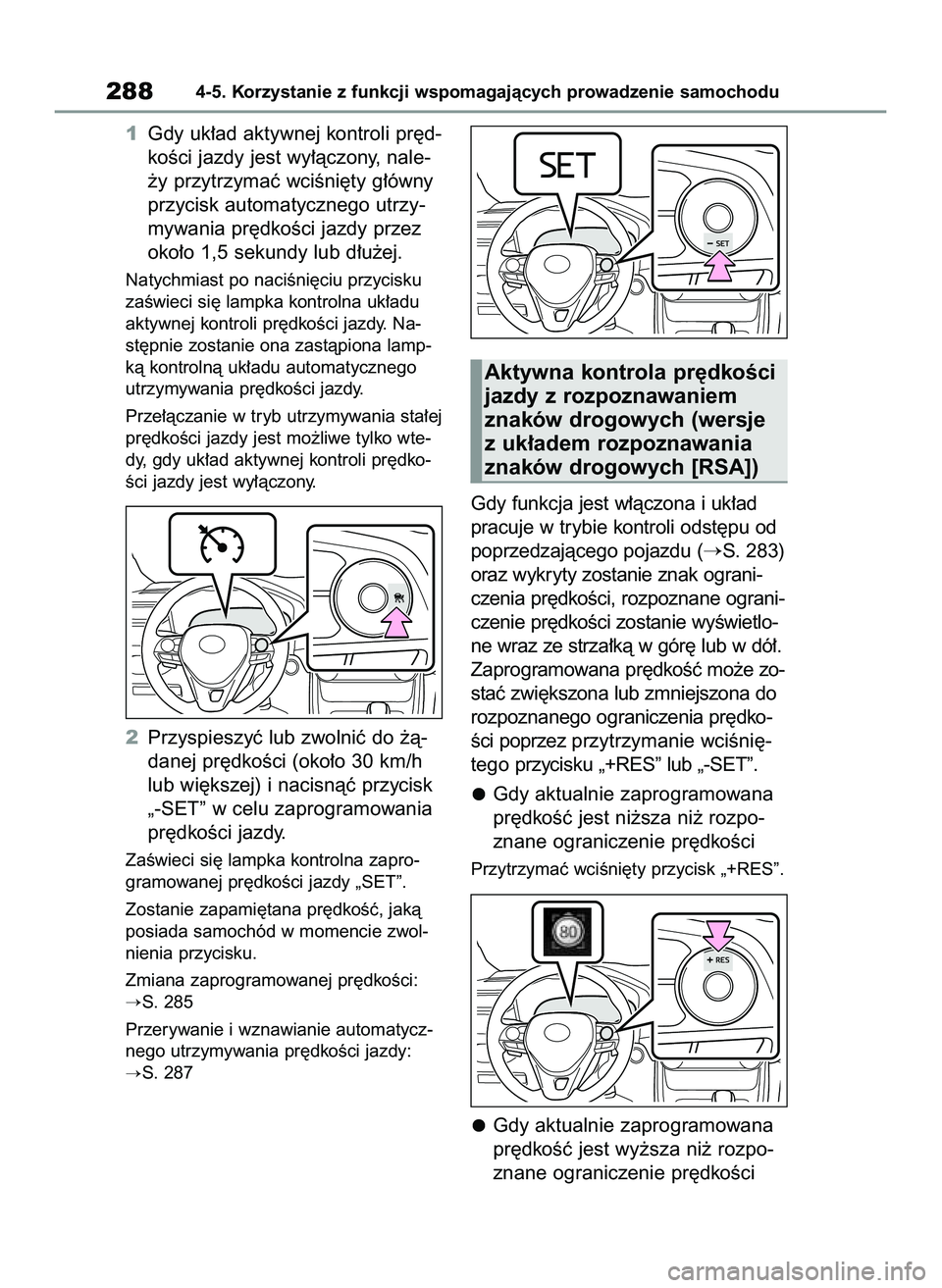 TOYOTA RAV4 2022  Instrukcja obsługi (in Polish) 1Gdy uk∏ad aktywnej kontroli pr´d-
koÊci jazdy jest wy∏àczony, nale-
˝y przytrzymaç wciÊni´ty g∏ówny
przycisk automatycznego utrzy-
mywania pr´dkoÊci jazdy przez
oko∏o 1,5 sekundy lu