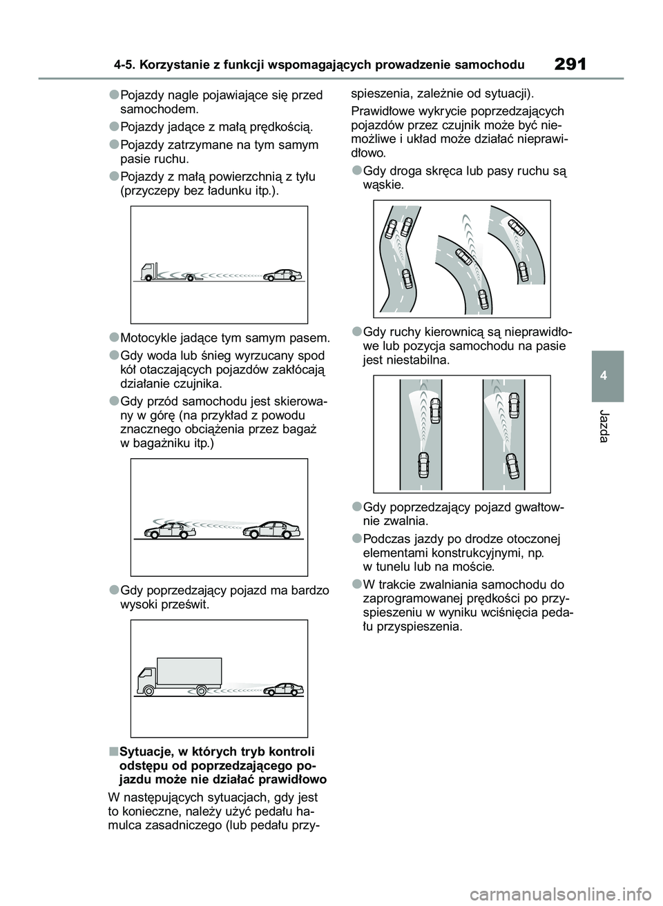 TOYOTA RAV4 2022 Instrukcja obsługi (in Polish) Pojazdy nagle pojawiajàce si´ przed
samochodem.
Pojazdy jadàce z ma∏à pr´dkoÊcià.
Pojazdy zatrzymane na tym samym
pasie ruchu.
Pojazdy z ma∏à powierzchnià z ty∏u
(przyczepy bez ∏adunk TOYOTA RAV4 2022 Instrukcja obsługi (in Polish) Pojazdy nagle pojawiajàce si´ przed
samochodem.
Pojazdy jadàce z ma∏à pr´dkoÊcià.
Pojazdy zatrzymane na tym samym
pasie ruchu.
Pojazdy z ma∏à powierzchnià z ty∏u
(przyczepy bez ∏adunk