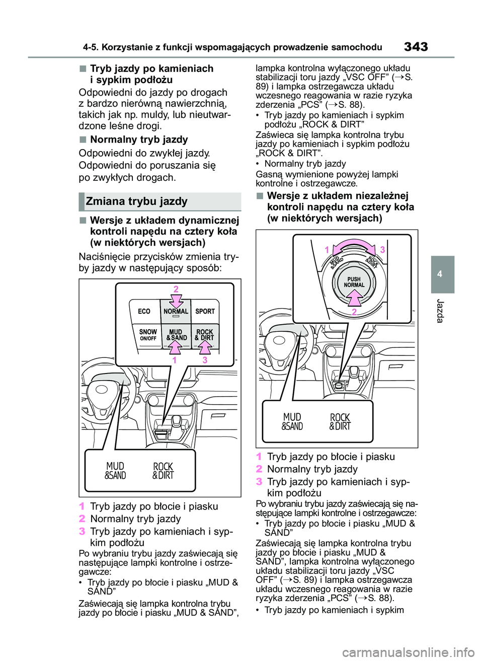 TOYOTA RAV4 2022 Instrukcja obsługi (in Polish) Tryb jazdy po kamieniach
i sypkim pod∏o˝u
Odpowiedni do jazdy po drogach
z bardzo nierównà nawierzchnià,
takich jak np. muldy, lub nieutwar-
dzone leÊne drogi.
Normalny tryb jazdy
Odpowiedni do TOYOTA RAV4 2022 Instrukcja obsługi (in Polish) Tryb jazdy po kamieniach
i sypkim pod∏o˝u
Odpowiedni do jazdy po drogach
z bardzo nierównà nawierzchnià,
takich jak np. muldy, lub nieutwar-
dzone leÊne drogi.
Normalny tryb jazdy
Odpowiedni do