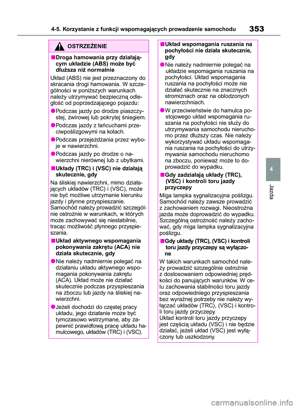TOYOTA RAV4 2022 Instrukcja obsługi (in Polish) Jazda
4-5. Korzystanie z funkcji wspomagajàcych prowadzenie samochodu353
4
OSTRZE˚ENIE
Droga hamowania przy dzia∏ajà-
cym uk∏adzie (ABS) mo˝e byç
d∏u˝sza ni˝ normalnie
Uk∏ad (ABS) nie j TOYOTA RAV4 2022 Instrukcja obsługi (in Polish) Jazda
4-5. Korzystanie z funkcji wspomagajàcych prowadzenie samochodu353
4
OSTRZE˚ENIE
Droga hamowania przy dzia∏ajà-
cym uk∏adzie (ABS) mo˝e byç
d∏u˝sza ni˝ normalnie
Uk∏ad (ABS) nie j