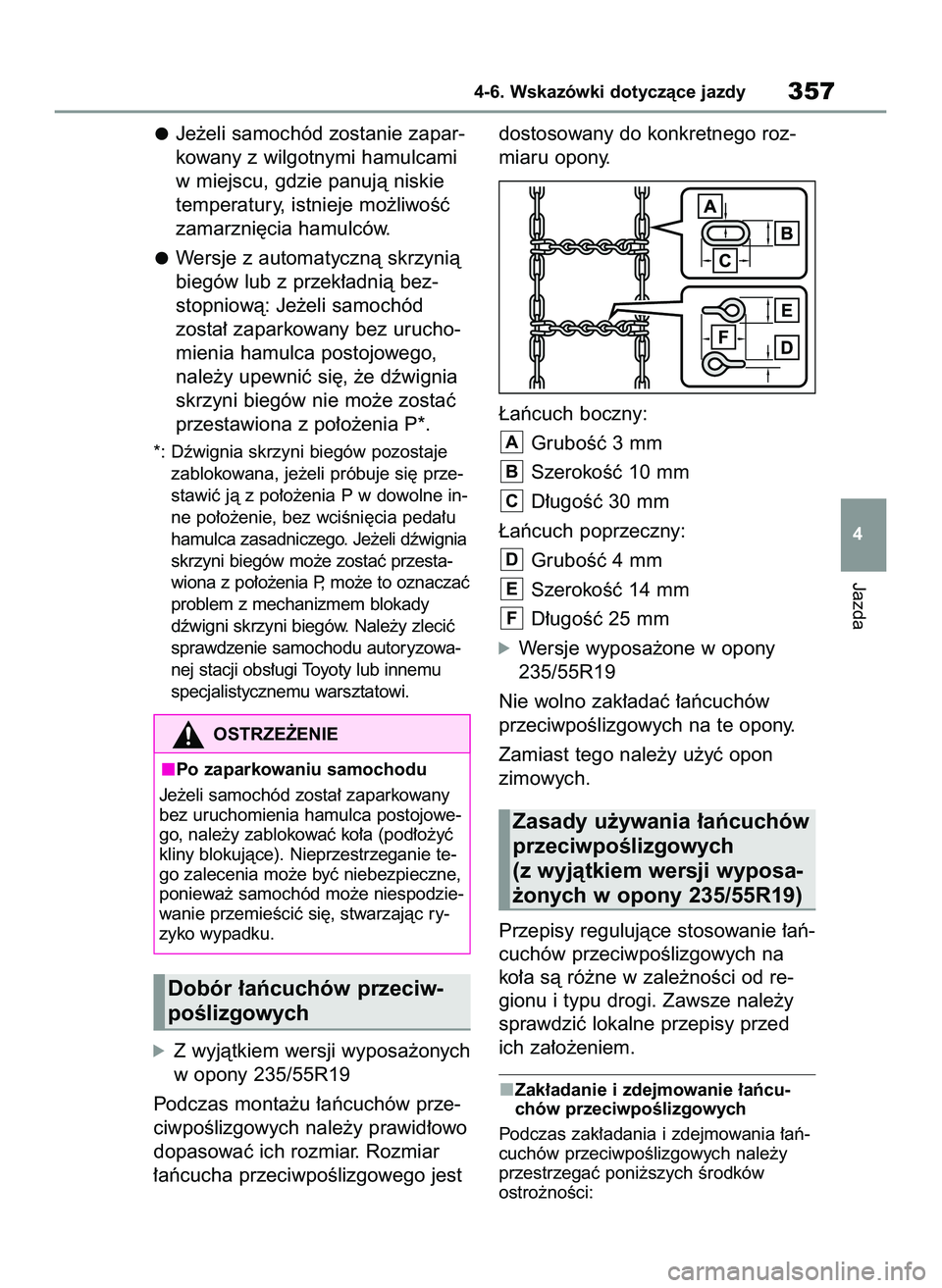 TOYOTA RAV4 2022 Instrukcja obsługi (in Polish) Je˝eli samochód zostanie zapar-
kowany z wilgotnymi hamulcami
w miejscu, gdzie panujà niskie
temperatury, istnieje mo˝liwoÊç
zamarzni´cia hamulców.
Wersje z automatycznà skrzynià
biegów lub TOYOTA RAV4 2022 Instrukcja obsługi (in Polish) Je˝eli samochód zostanie zapar-
kowany z wilgotnymi hamulcami
w miejscu, gdzie panujà niskie
temperatury, istnieje mo˝liwoÊç
zamarzni´cia hamulców.
Wersje z automatycznà skrzynià
biegów lub