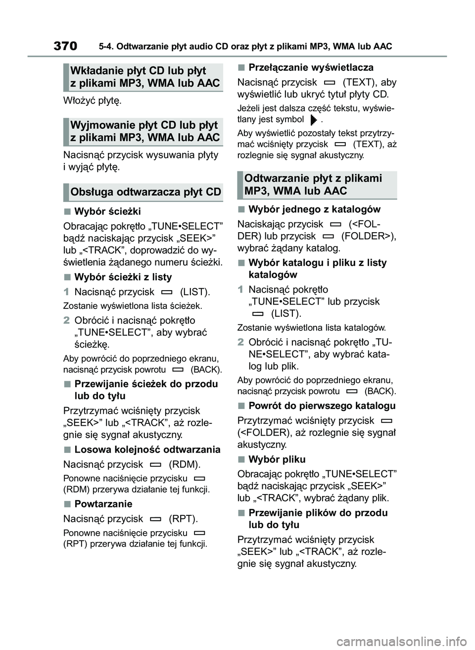 TOYOTA RAV4 2022  Instrukcja obsługi (in Polish) W∏o˝yç p∏yt´.
Nacisnàç przycisk wysuwania p∏yty
i wyjàç p∏yt´.
Wybór Êcie˝ki
Obracajàc pokr´t∏o „TUNE•SELECT”
bàdê naciskajàc przycisk „SEEK>”
lub „<TRACK”, dop