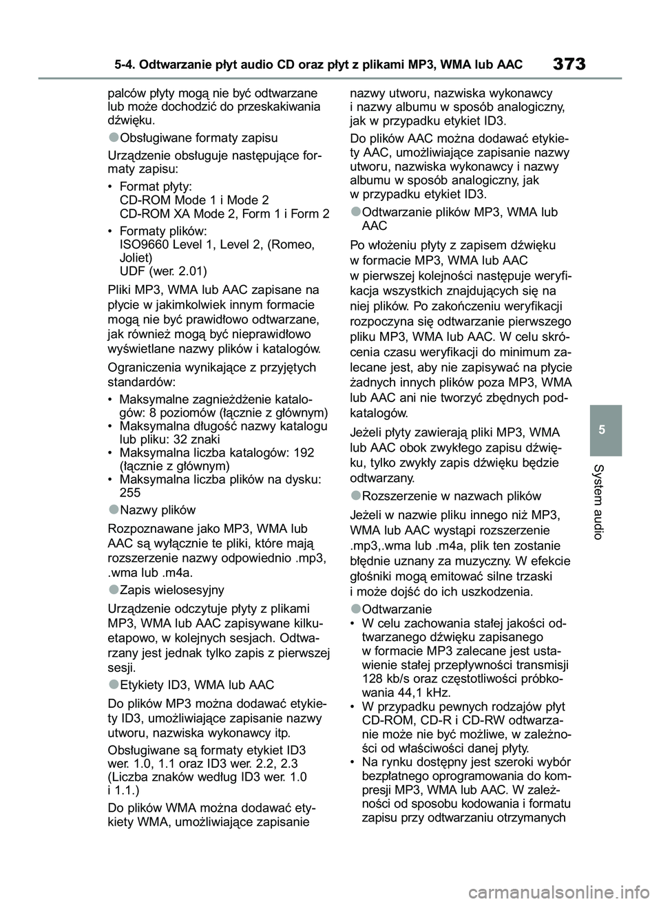 TOYOTA RAV4 2022  Instrukcja obsługi (in Polish) palców p∏yty mogà nie byç odtwarzane
lub mo˝e dochodziç do przeskakiwania
dêwi´ku.
Obs∏ugiwane formaty zapisu
Urzàdzenie obs∏uguje nast´pujàce for-
maty zapisu:
•  Format p∏yty:
CD
