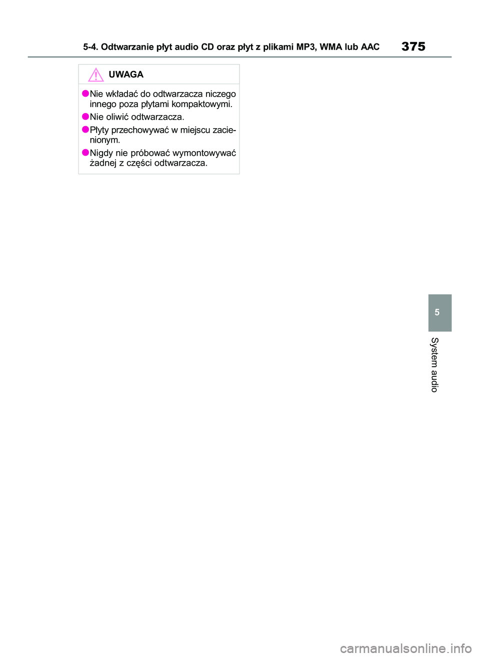 TOYOTA RAV4 2022  Instrukcja obsługi (in Polish) System audio
5-4. Odtwarzanie p∏yt audio CD oraz p∏yt z plikami MP3, WMA lub AAC375
5
UWAGA
Nie wk∏adaç do odtwarzacza niczego
innego poza p∏ytami kompaktowymi.
Nie oliwiç odtwarzacza.
P∏y