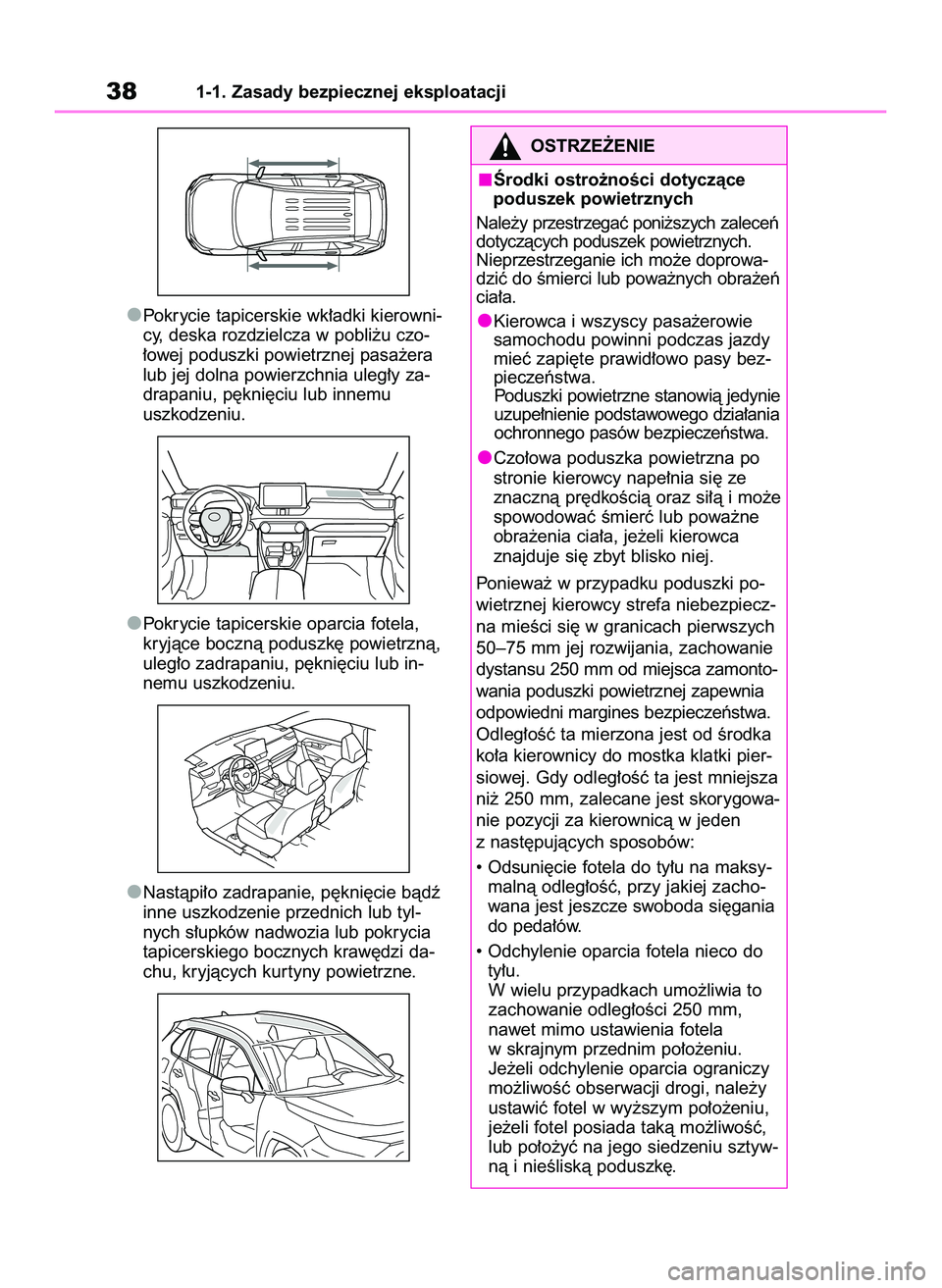 TOYOTA RAV4 2022  Instrukcja obsługi (in Polish) Pokrycie tapicerskie wk∏adki kierowni-
cy, deska rozdzielcza w pobli˝u czo-
∏owej poduszki powietrznej pasa˝era
lub jej dolna powierzchnia uleg∏y za-
drapaniu, p´kni´ciu lub innemu
uszkodzen