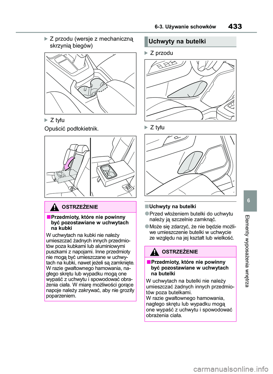 TOYOTA RAV4 2022  Instrukcja obsługi (in Polish) óZ przodu (wersje z mechanicznà
skrzynià biegów)
óZ ty∏u
OpuÊciç pod∏okietnik.
óZ przodu
óZ ty∏u
Uchwyty na butelki
Przed w∏o˝eniem butelki do uchwytu
nale˝y jà szczelnie zamknàç