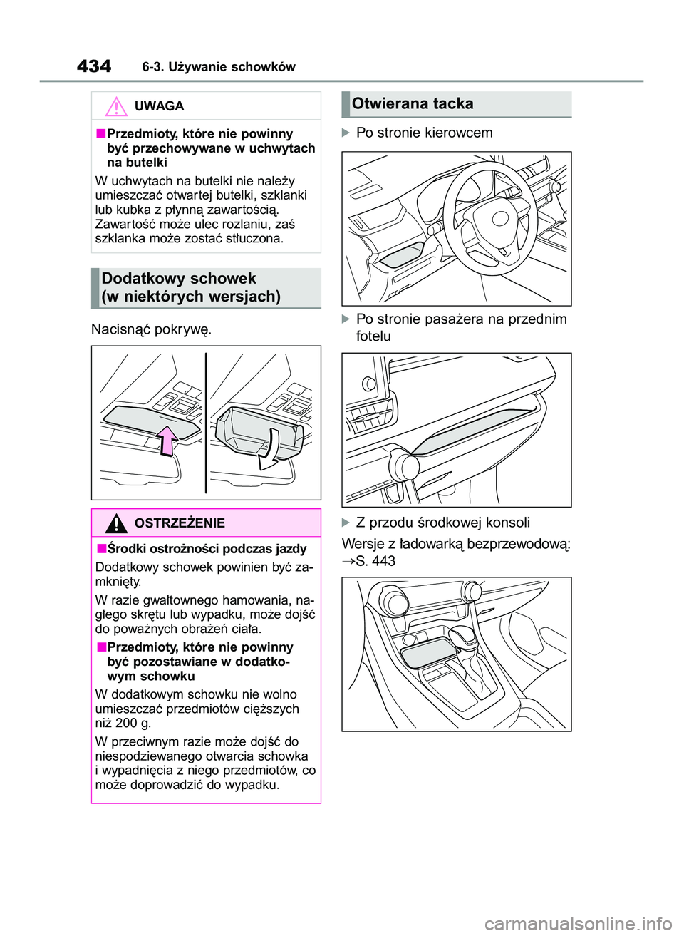 TOYOTA RAV4 2022  Instrukcja obsługi (in Polish) Nacisnàç pokryw´.
óPo stronie kierowcem
óPo stronie pasa˝era na przednim
fotelu
óZ przodu Êrodkowej konsoli
Wersje z ∏adowarkà bezprzewodowà:
S. 443
4346-3. U˝ywanie schowków
UWAGA
Prze