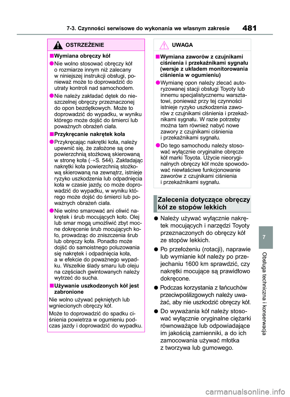 TOYOTA RAV4 2022 Instrukcja obsługi (in Polish) Nale˝y u˝ywaç wy∏àcznie nakr´-
tek mocujàcych i narz´dzi Toyoty
przeznaczonych do obr´czy kó∏
ze stopów lekkich.
Po prze∏o˝eniu (rotacji), naprawie
lub wymianie kó∏ nale˝y po prze TOYOTA RAV4 2022 Instrukcja obsługi (in Polish) Nale˝y u˝ywaç wy∏àcznie nakr´-
tek mocujàcych i narz´dzi Toyoty
przeznaczonych do obr´czy kó∏
ze stopów lekkich.
Po prze∏o˝eniu (rotacji), naprawie
lub wymianie kó∏ nale˝y po prze