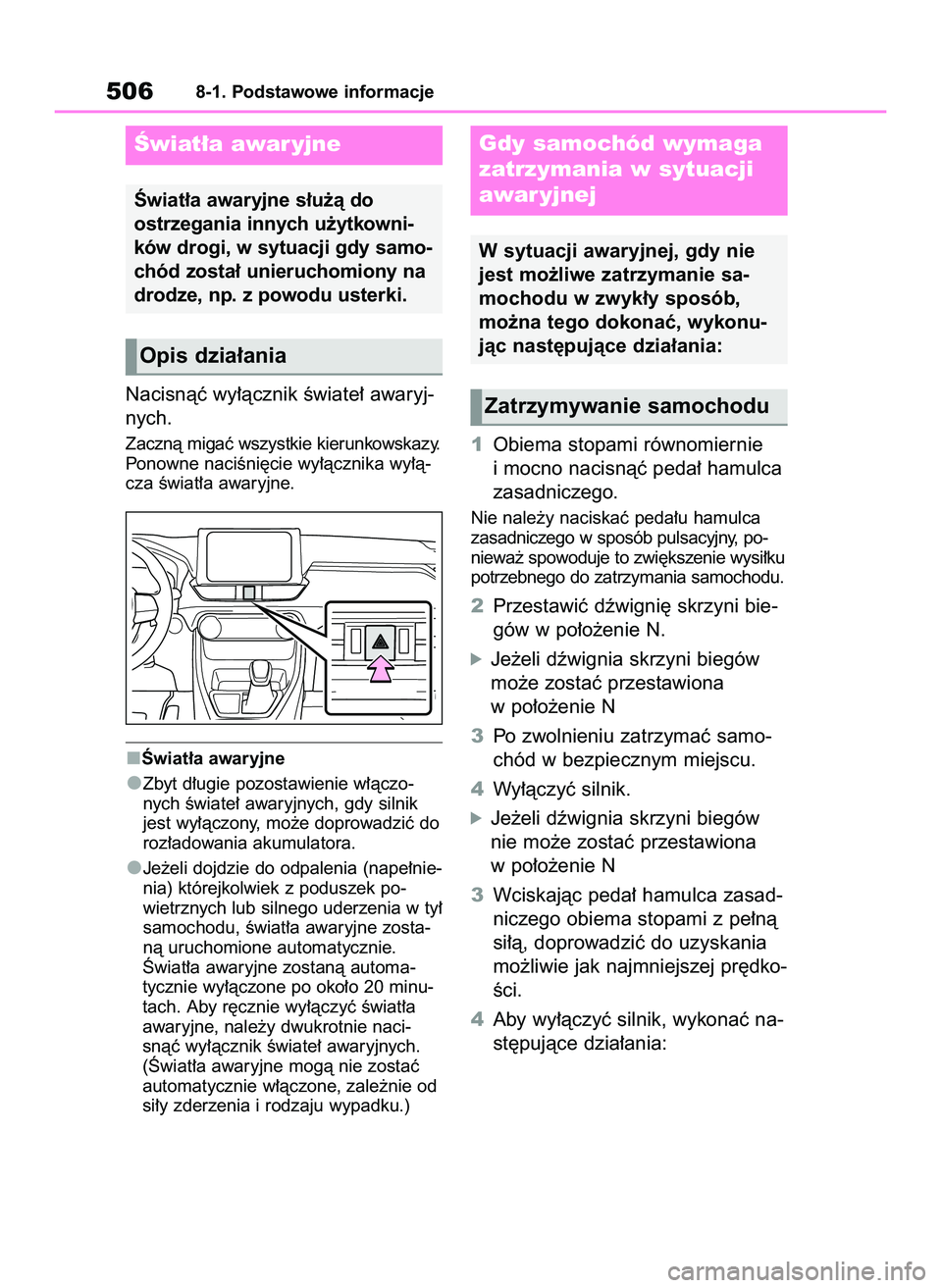 TOYOTA RAV4 2022 Instrukcja obsługi (in Polish) Nacisnàç wy∏àcznik Êwiate∏ awaryj-
nych.
Zacznà migaç wszystkie kierunkowskazy.
Ponowne naciÊni´cie wy∏àcznika wy∏à-
cza Êwiat∏a awaryjne.
Âwiat∏a awaryjne
Zbyt d∏ugie pozost TOYOTA RAV4 2022 Instrukcja obsługi (in Polish) Nacisnàç wy∏àcznik Êwiate∏ awaryj-
nych.
Zacznà migaç wszystkie kierunkowskazy.
Ponowne naciÊni´cie wy∏àcznika wy∏à-
cza Êwiat∏a awaryjne.
Âwiat∏a awaryjne
Zbyt d∏ugie pozost
