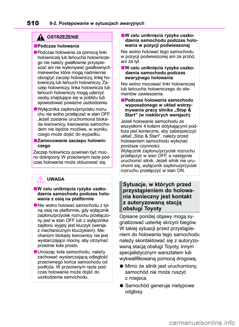 TOYOTA RAV4 2022  Instrukcja obsługi (in Polish) Opisane poni˝ej objawy mogà sy-
gnalizowaç usterk´ skrzyni biegów.
W takiej sytuacji przed przystàpie-
niem do holowania tego samochodu
nale˝y skontaktowaç si´ z autoryzo-
wanà stacjà obs