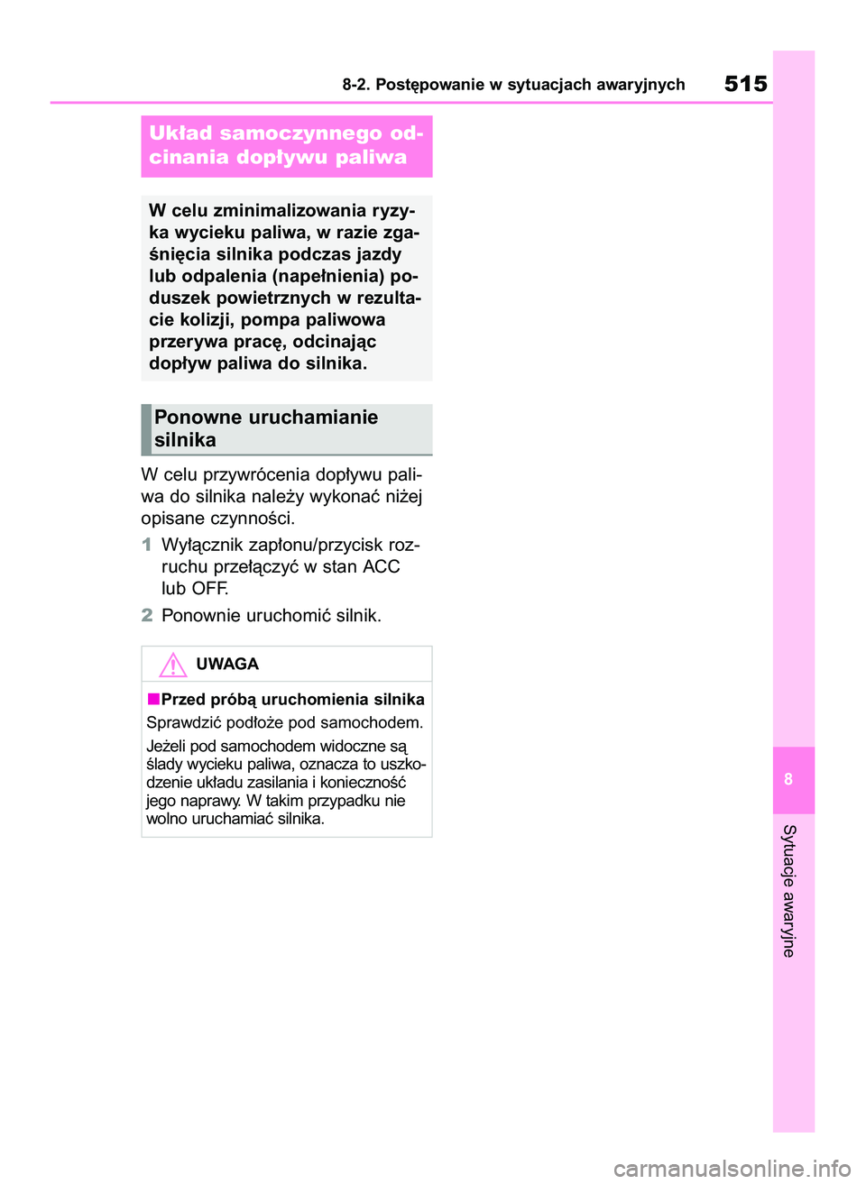 TOYOTA RAV4 2022  Instrukcja obsługi (in Polish) W celu przywrócenia dop∏ywu pali-
wa do silnika nale˝y wykonaç ni˝ej
opisane czynnoÊci.
1Wy∏àcznik zap∏onu/przycisk roz-
ruchu prze∏àczyç w stan ACC 
lub OFF.
2Ponownie uruchomiç siln