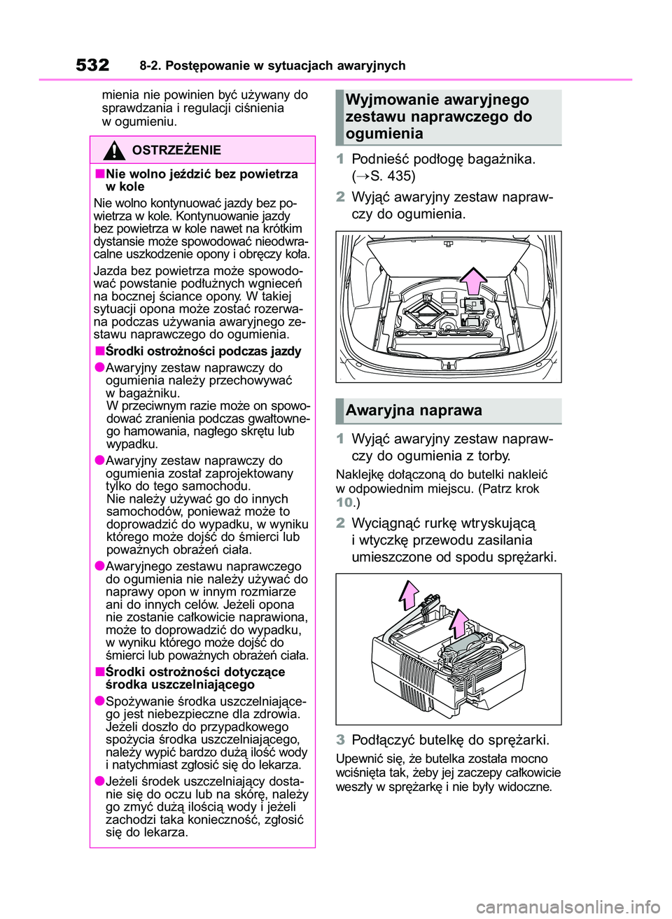 TOYOTA RAV4 2022  Instrukcja obsługi (in Polish) mienia nie powinien byç u˝ywany do
sprawdzania i regulacji ciÊnienia
w ogumieniu.
1PodnieÊç pod∏og´ baga˝nika. 
(
S. 435)
2Wyjàç awaryjny zestaw napraw-
czy do ogumienia.
1Wyjàç awaryjny