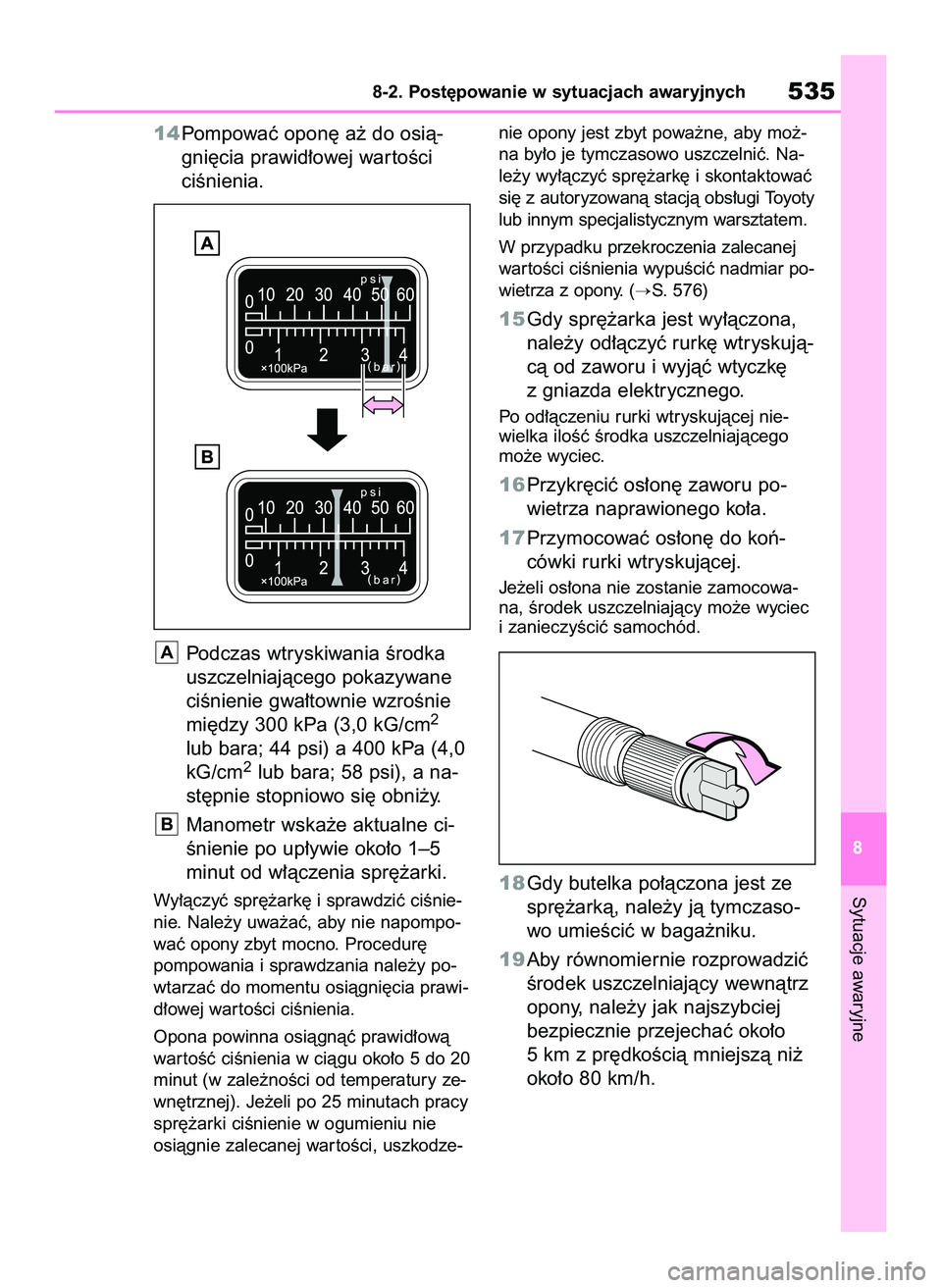 TOYOTA RAV4 2022  Instrukcja obsługi (in Polish) 14Pompowaç opon´ a˝ do osià-
gni´cia prawid∏owej war toÊci 
ciÊnienia.
Podczas wtryskiwania Êrodka
uszczelniajàcego pokazywane
ciÊnienie gwa∏townie wzroÊnie
mi´dzy 300 kPa (3,0 kG/cm
2