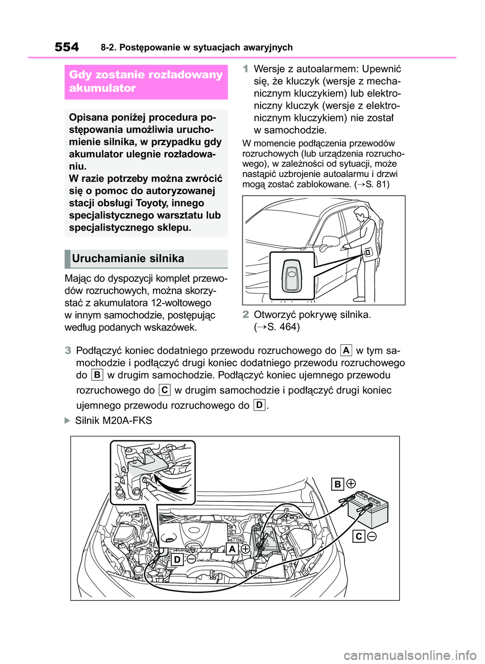 TOYOTA RAV4 2022  Instrukcja obsługi (in Polish) Majàc do dyspozycji komplet przewo-
dów rozruchowych, mo˝na skorzy-
staç z akumulatora 12-woltowego
w innym samochodzie, post´pujàc
wed∏ug podanych wskazówek.1Wersje z autoalarmem: Upewniç
s