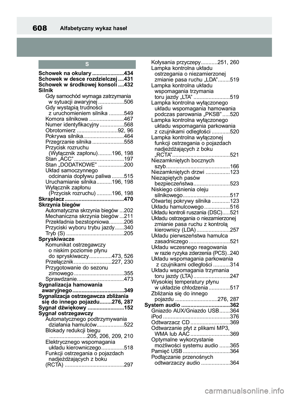 TOYOTA RAV4 2022  Instrukcja obsługi (in Polish) Schowek na okulary .....................434
Schowek w desce rozdzielczej ....431
Schowek w Êrodkowej konsoli ....432
Silnik
Gdy samochód wymaga zatrzymania
w sytuacji awaryjnej .................506
