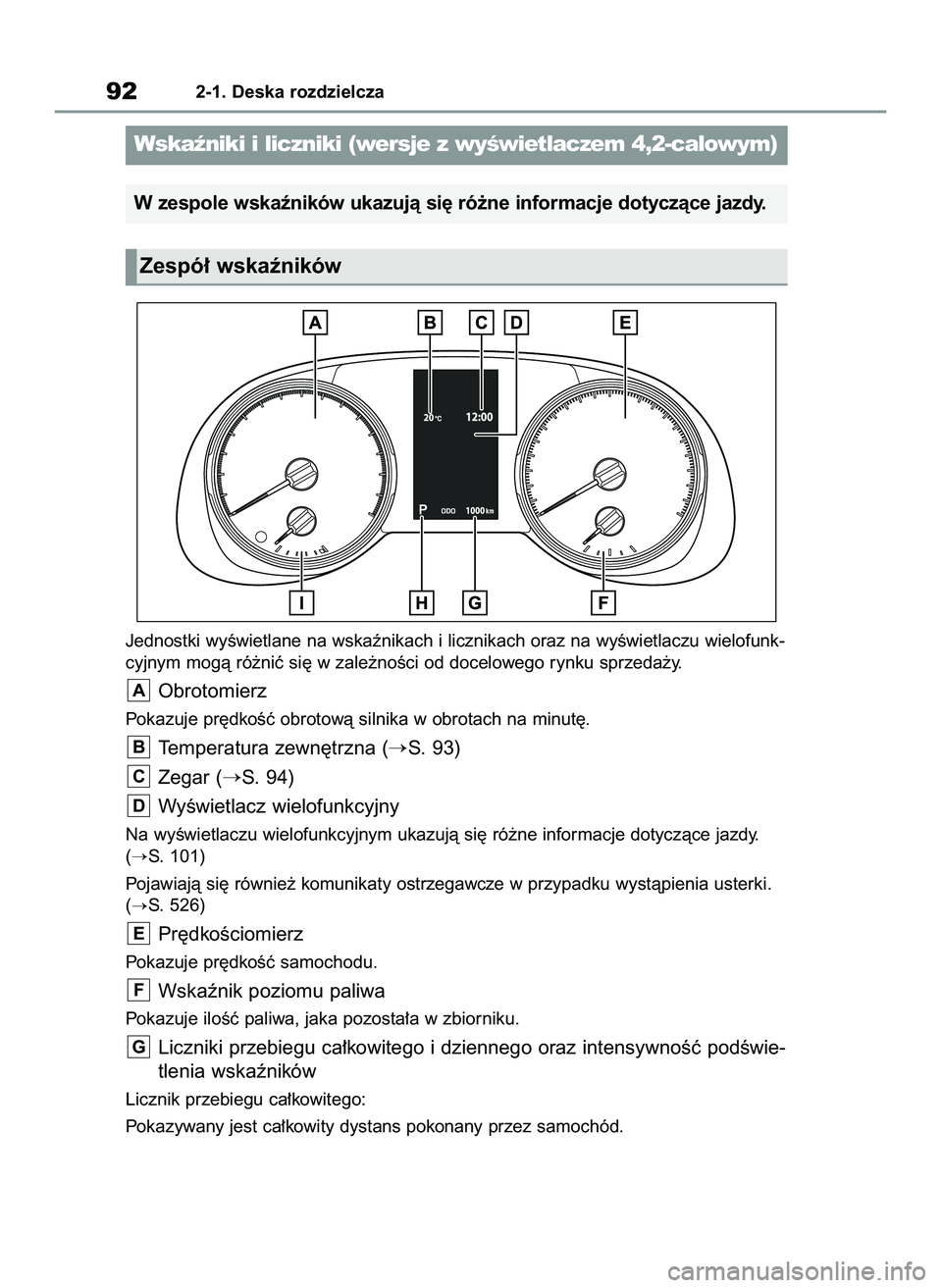 TOYOTA RAV4 2022  Instrukcja obsługi (in Polish) Jednostki wyÊwietlane na wskaênikach i licznikach oraz na wyÊwietlaczu wielofunk-
cyjnym mogà ró˝niç si´ w zale˝noÊci od docelowego rynku sprzeda˝y.
Obrotomierz
Pokazuje pr´dkoÊç obrotow