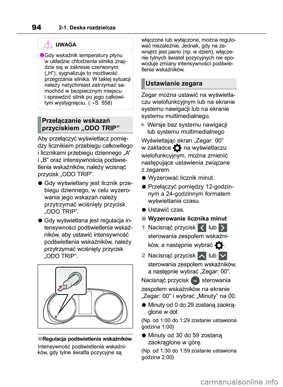 TOYOTA RAV4 2022  Instrukcja obsługi (in Polish) Aby prze∏àczyç wyÊwietlacz pomi´-
dzy licznikiem przebiegu ca∏kowitego
i licznikami przebiegu dziennego „A”
i „B” oraz intensywnoÊcià podÊwie-
tlenia wskaêników, nale˝y wcisnàç