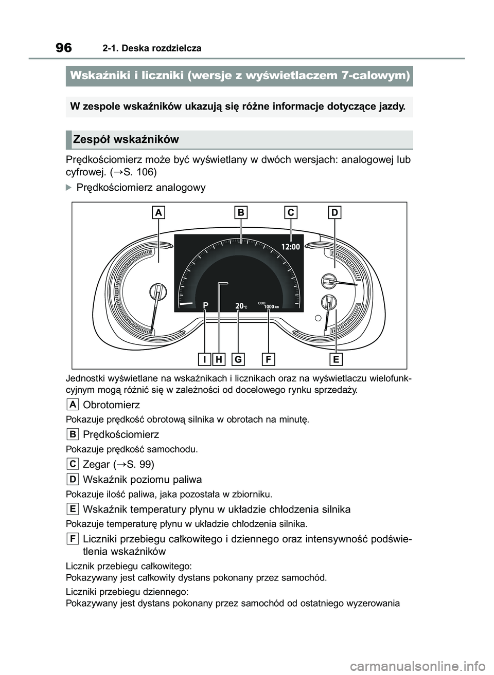 TOYOTA RAV4 2022  Instrukcja obsługi (in Polish) Pr´dkoÊciomierz mo˝e byç wyÊwietlany w dwóch wersjach: analogowej lub
cyfrowej. (
S. 106)
óPr´dkoÊciomierz analogowy
Jednostki wyÊwietlane na wskaênikach i licznikach oraz na wyÊwietlaczu