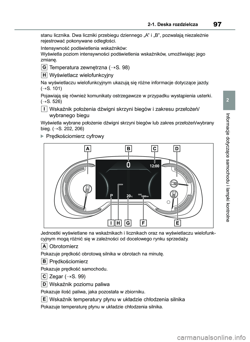 TOYOTA RAV4 2022  Instrukcja obsługi (in Polish) stanu licznika. Dwa liczniki przebiegu dziennego „A” i „B”, pozwalajà niezale˝nie 
rejestrowaç pokonywane odleg∏oÊci.
IntensywnoÊç podÊwietlenia wskaêników:
WyÊwietla poziom intens
