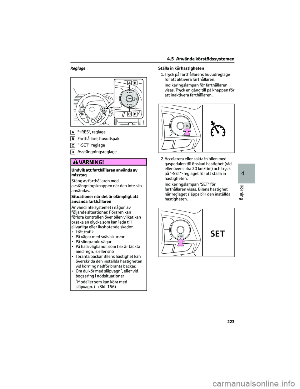 TOYOTA RAV4 2022 Bruksanvisningar (in Swedish) Reglage
A"+RES", reglage
BFarthållare, huvudspak
C”-SET”, reglage
DAvstängningsreglage
VARNING!
Undvik att farthållaren används av
misstag
Stäng av farthållaren med
avstängningsknap TOYOTA RAV4 2022 Bruksanvisningar (in Swedish) Reglage
A"+RES", reglage
BFarthållare, huvudspak
C”-SET”, reglage
DAvstängningsreglage
VARNING!
Undvik att farthållaren används av
misstag
Stäng av farthållaren med
avstängningsknap