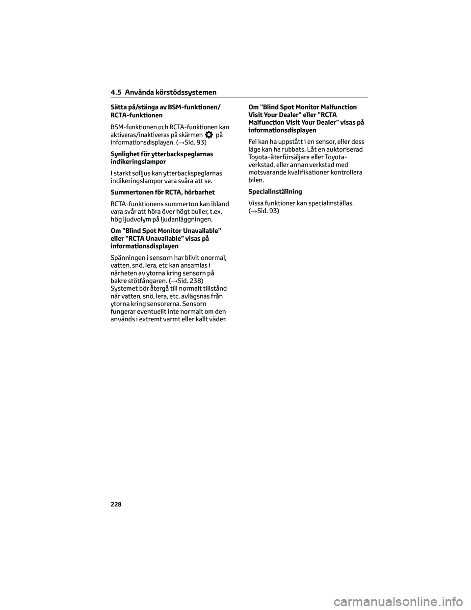TOYOTA RAV4 2022 Bruksanvisningar (in Swedish) Sätta på/stänga av BSM-funktionen/
RCTA-funktionen
BSM-funktionen och RCTA-funktionen kan
aktiveras/inaktiveras på skärmenpå
informationsdisplayen. (→Sid. 93)
Synlighet för ytterbackspeglarna TOYOTA RAV4 2022 Bruksanvisningar (in Swedish) Sätta på/stänga av BSM-funktionen/
RCTA-funktionen
BSM-funktionen och RCTA-funktionen kan
aktiveras/inaktiveras på skärmenpå
informationsdisplayen. (→Sid. 93)
Synlighet för ytterbackspeglarna