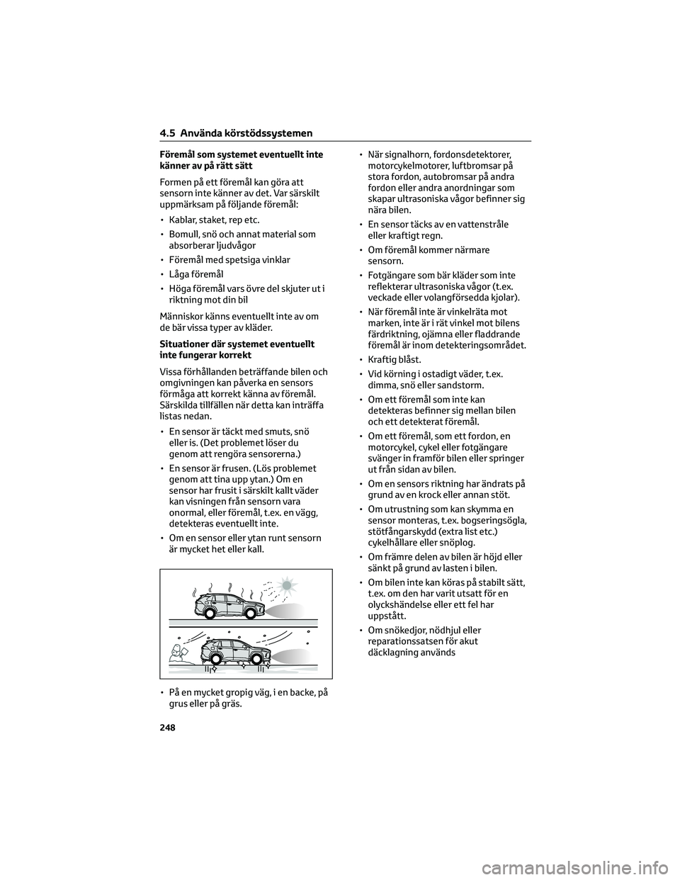 TOYOTA RAV4 2022 Bruksanvisningar (in Swedish) Föremål som systemet eventuellt inte
känner av på rätt sätt
Formen på ett föremål kan göra att
sensorn inte känner av det. Var särskilt
uppmärksam på följande föremål:
• Kablar, sta TOYOTA RAV4 2022 Bruksanvisningar (in Swedish) Föremål som systemet eventuellt inte
känner av på rätt sätt
Formen på ett föremål kan göra att
sensorn inte känner av det. Var särskilt
uppmärksam på följande föremål:
• Kablar, sta