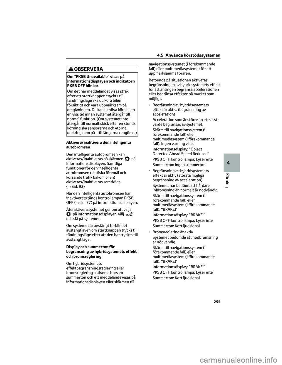 TOYOTA RAV4 2022 Bruksanvisningar (in Swedish) OBSERVERA
Om ”PKSB Unavailable” visas på
informationsdisplayen och indikatorn
PKSB OFF blinkar
Om det här meddelandet visas strax
efter att startknappen tryckts till
tändningsläge ska du köra TOYOTA RAV4 2022 Bruksanvisningar (in Swedish) OBSERVERA
Om ”PKSB Unavailable” visas på
informationsdisplayen och indikatorn
PKSB OFF blinkar
Om det här meddelandet visas strax
efter att startknappen tryckts till
tändningsläge ska du köra