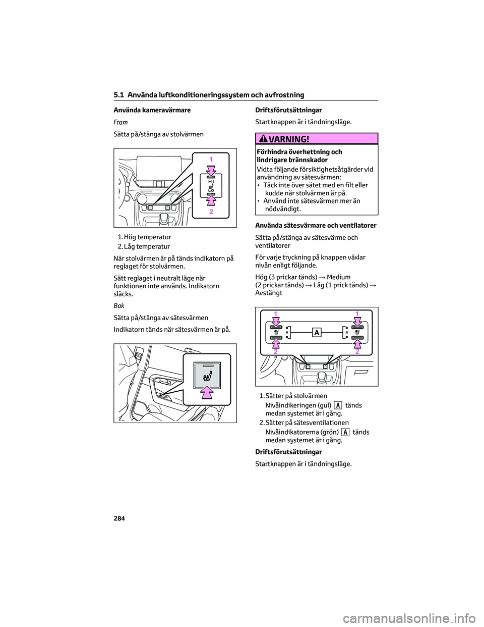 TOYOTA RAV4 2022 Bruksanvisningar (in Swedish) Använda kameravärmare
Fram
Sätta på/stänga av stolvärmen
1. Hög temperatur
2. Låg temperatur
När stolvärmen är på tänds indikatorn på
reglaget för stolvärmen.
Sätt reglaget i neutralt TOYOTA RAV4 2022 Bruksanvisningar (in Swedish) Använda kameravärmare
Fram
Sätta på/stänga av stolvärmen
1. Hög temperatur
2. Låg temperatur
När stolvärmen är på tänds indikatorn på
reglaget för stolvärmen.
Sätt reglaget i neutralt