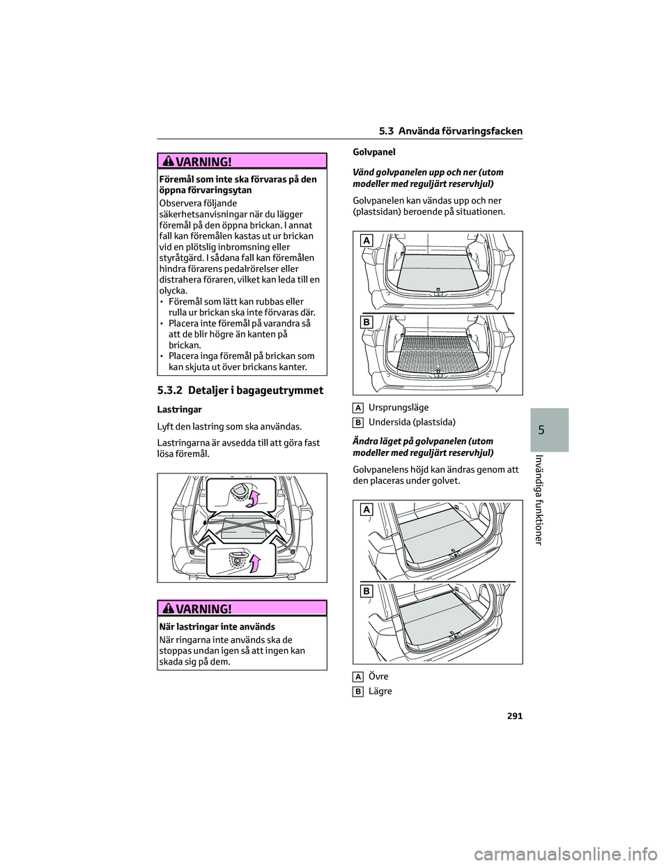 TOYOTA RAV4 2022 Bruksanvisningar (in Swedish) VARNING!
Föremål som inte ska förvaras på den
öppna förvaringsytan
Observera följande
säkerhetsanvisningar när du lägger
föremål på den öppna brickan. I annat
fall kan föremålen kastas TOYOTA RAV4 2022 Bruksanvisningar (in Swedish) VARNING!
Föremål som inte ska förvaras på den
öppna förvaringsytan
Observera följande
säkerhetsanvisningar när du lägger
föremål på den öppna brickan. I annat
fall kan föremålen kastas