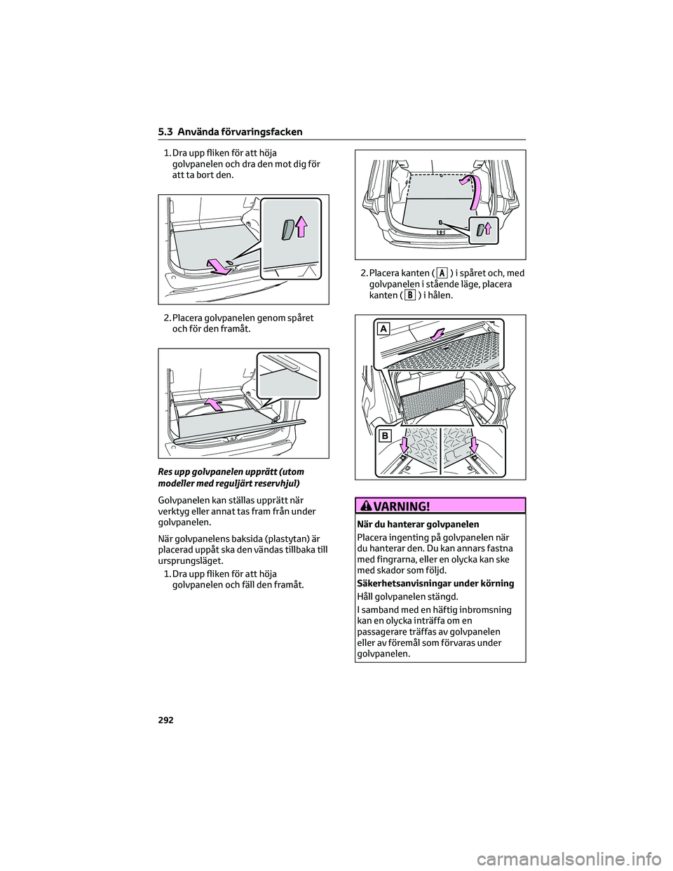 TOYOTA RAV4 2022 Bruksanvisningar (in Swedish) 1. Dra upp fliken för att höja
golvpanelen och dra den mot dig för
att ta bort den.
2. Placera golvpanelen genom spåret
och för den framåt.
Res upp golvpanelen upprätt (utom
modeller med regulj TOYOTA RAV4 2022 Bruksanvisningar (in Swedish) 1. Dra upp fliken för att höja
golvpanelen och dra den mot dig för
att ta bort den.
2. Placera golvpanelen genom spåret
och för den framåt.
Res upp golvpanelen upprätt (utom
modeller med regulj
