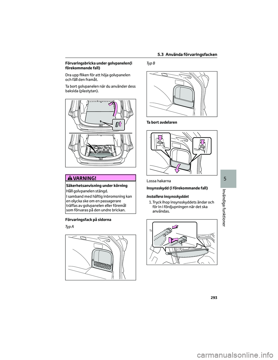TOYOTA RAV4 2022 Bruksanvisningar (in Swedish) Förvaringsbricka under golvpanelen(i
förekommande fall)
Dra upp fliken för att höja golvpanelen
och fäll den framåt.
Ta bort golvpanelen när du använder dess
baksida (plastytan).
VARNING!
Säk TOYOTA RAV4 2022 Bruksanvisningar (in Swedish) Förvaringsbricka under golvpanelen(i
förekommande fall)
Dra upp fliken för att höja golvpanelen
och fäll den framåt.
Ta bort golvpanelen när du använder dess
baksida (plastytan).
VARNING!
Säk