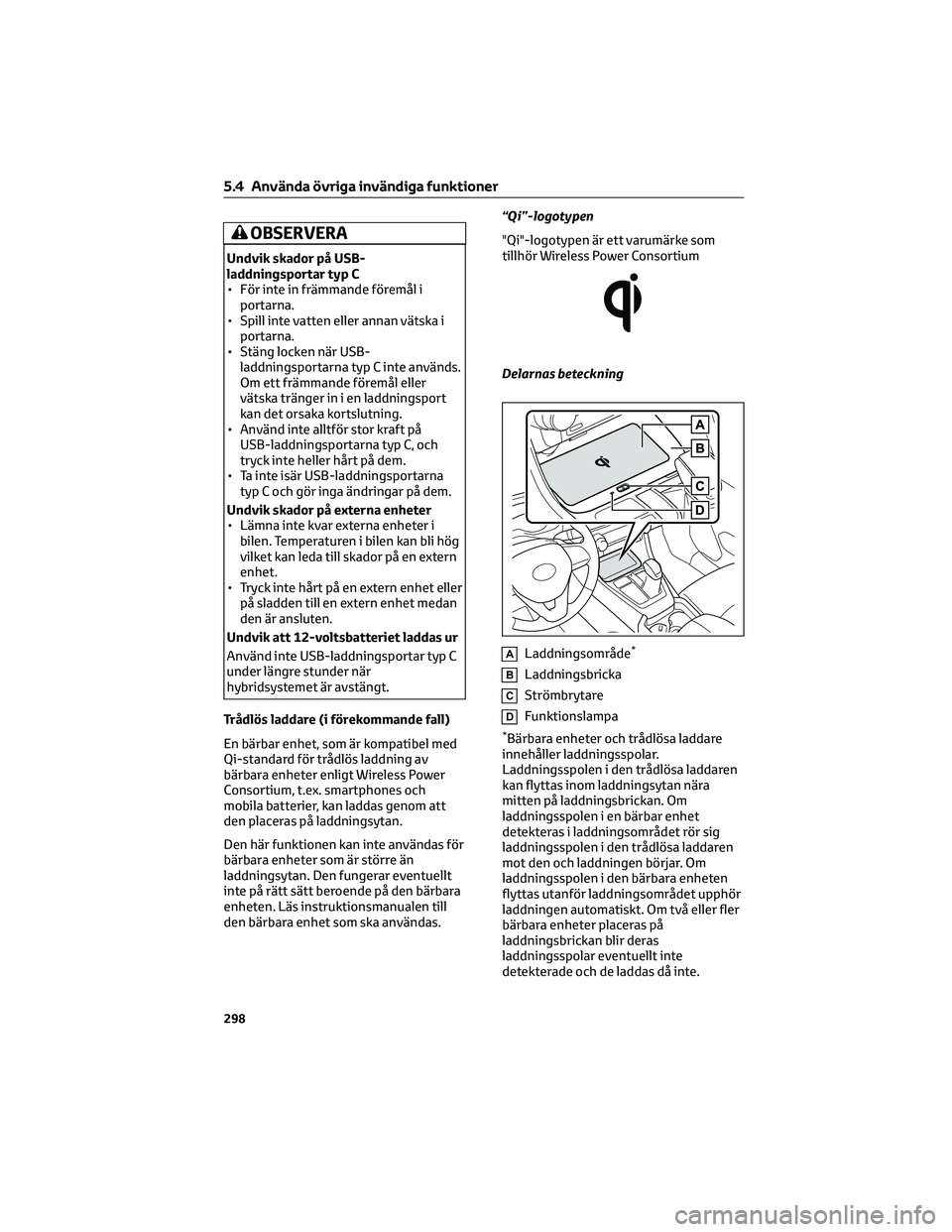 TOYOTA RAV4 2022 Bruksanvisningar (in Swedish) OBSERVERA
Undvik skador på USB-
laddningsportar typ C
• För inte in främmande föremål i
portarna.
• Spill inte vatten eller annan vätska i
portarna.
• Stäng locken när USB-
laddningsport TOYOTA RAV4 2022 Bruksanvisningar (in Swedish) OBSERVERA
Undvik skador på USB-
laddningsportar typ C
• För inte in främmande föremål i
portarna.
• Spill inte vatten eller annan vätska i
portarna.
• Stäng locken när USB-
laddningsport