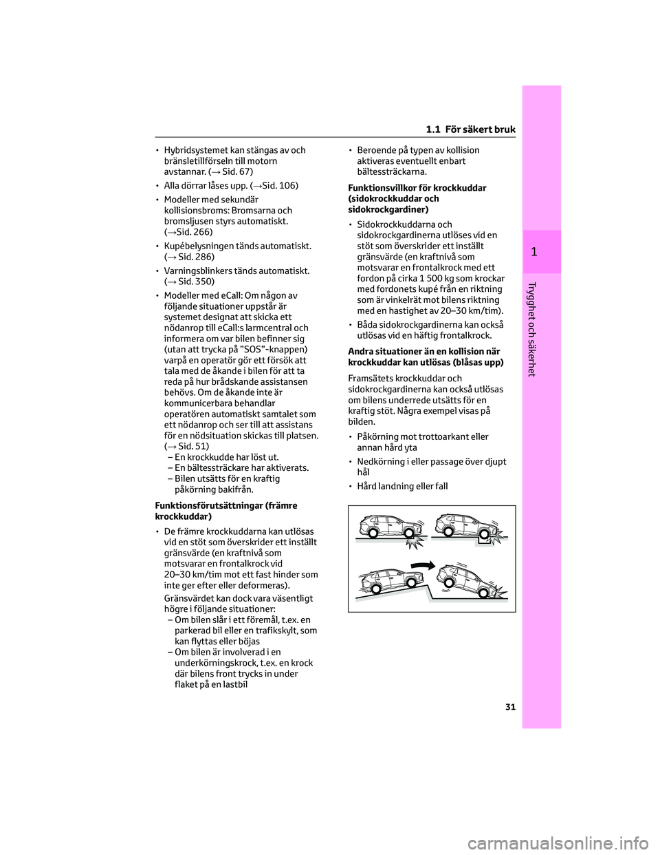 TOYOTA RAV4 2022 Bruksanvisningar (in Swedish) • Hybridsystemet kan stängas av och
bränsletillförseln till motorn
avstannar. (→Sid. 67)
• Alla dörrar låses upp. (→Sid. 106)
• Modeller med sekundär
kollisionsbroms: Bromsarna och
bro TOYOTA RAV4 2022 Bruksanvisningar (in Swedish) • Hybridsystemet kan stängas av och
bränsletillförseln till motorn
avstannar. (→Sid. 67)
• Alla dörrar låses upp. (→Sid. 106)
• Modeller med sekundär
kollisionsbroms: Bromsarna och
bro