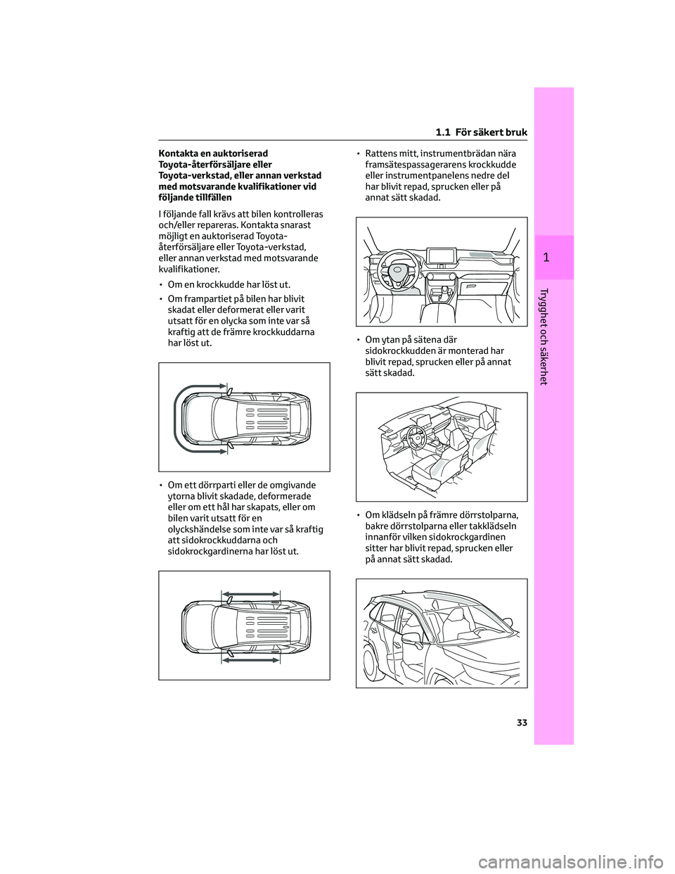 TOYOTA RAV4 2022 Bruksanvisningar (in Swedish) Kontakta en auktoriserad
Toyota-återförsäljare eller
Toyota-verkstad, eller annan verkstad
med motsvarande kvalifikationer vid
följande tillfällen
I följande fall krävs att bilen kontrolleras
o TOYOTA RAV4 2022 Bruksanvisningar (in Swedish) Kontakta en auktoriserad
Toyota-återförsäljare eller
Toyota-verkstad, eller annan verkstad
med motsvarande kvalifikationer vid
följande tillfällen
I följande fall krävs att bilen kontrolleras
o