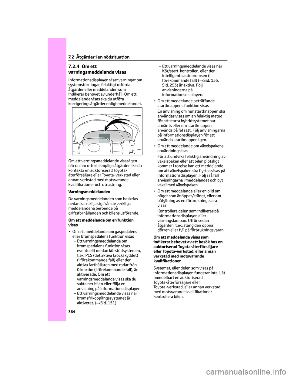 TOYOTA RAV4 2022 Bruksanvisningar (in Swedish) 7.2.4 Om ett
varningsmeddelande visas
Informationsdisplayen visar varningar om
systemstörningar, felaktigt utförda
åtgärder eller meddelanden som
indikerar behovet av underhåll. Om ett
meddelande TOYOTA RAV4 2022 Bruksanvisningar (in Swedish) 7.2.4 Om ett
varningsmeddelande visas
Informationsdisplayen visar varningar om
systemstörningar, felaktigt utförda
åtgärder eller meddelanden som
indikerar behovet av underhåll. Om ett
meddelande