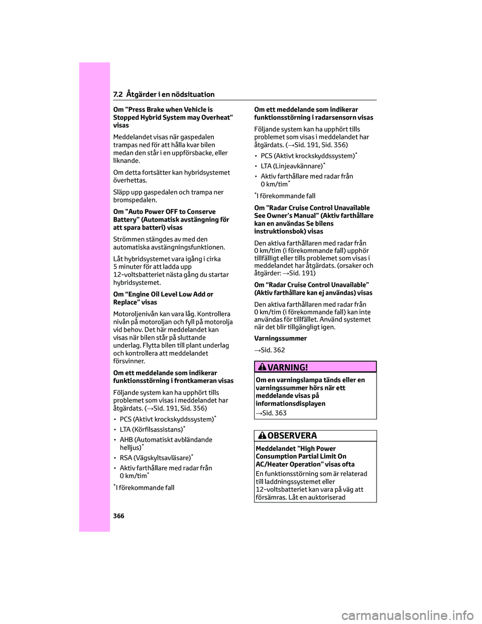 TOYOTA RAV4 2022 Bruksanvisningar (in Swedish) Om ”Press Brake when Vehicle is
Stopped Hybrid System may Overheat”
visas
Meddelandet visas när gaspedalen
trampas ned för att hålla kvar bilen
medan den står i en uppförsbacke, eller
liknand TOYOTA RAV4 2022 Bruksanvisningar (in Swedish) Om ”Press Brake when Vehicle is
Stopped Hybrid System may Overheat”
visas
Meddelandet visas när gaspedalen
trampas ned för att hålla kvar bilen
medan den står i en uppförsbacke, eller
liknand