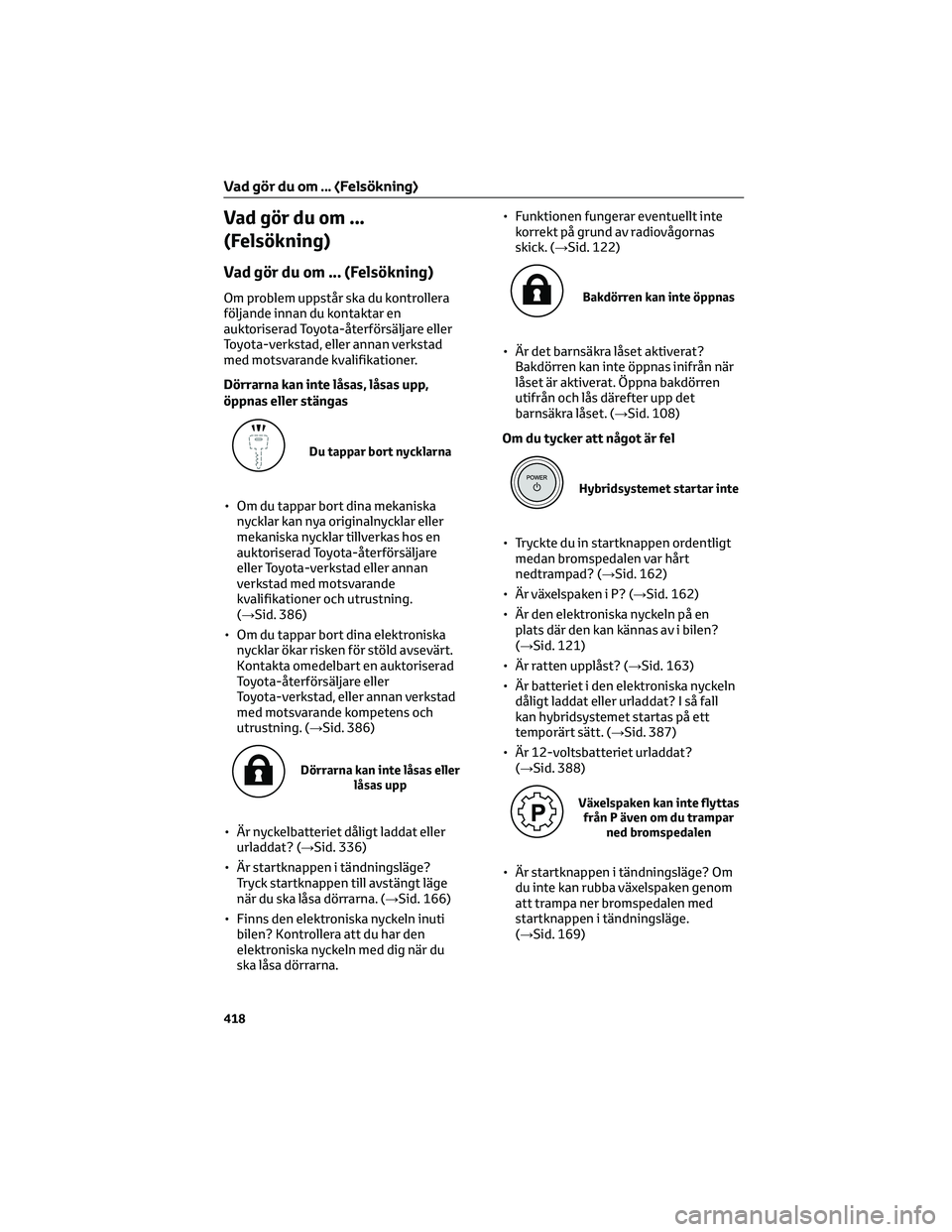 TOYOTA RAV4 2022 Bruksanvisningar (in Swedish) Vad gör du om ...
(Felsökning)
Vad gör du om ... (Felsökning)
Om problem uppstår ska du kontrollera
följande innan du kontaktar en
auktoriserad Toyota-återförsäljare eller
Toyota-verkstad, el TOYOTA RAV4 2022 Bruksanvisningar (in Swedish) Vad gör du om ...
(Felsökning)
Vad gör du om ... (Felsökning)
Om problem uppstår ska du kontrollera
följande innan du kontaktar en
auktoriserad Toyota-återförsäljare eller
Toyota-verkstad, el