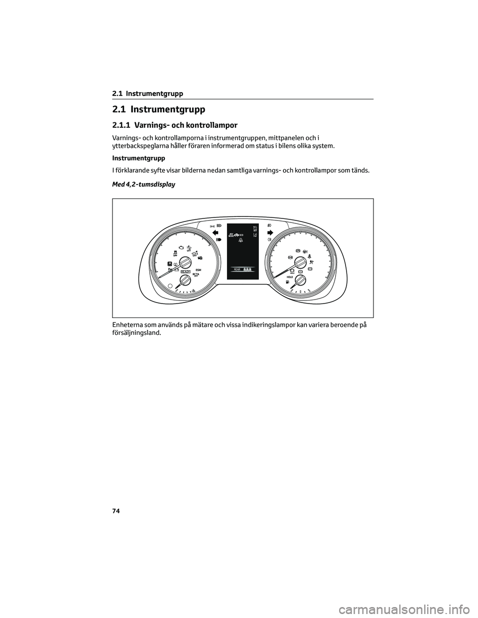 TOYOTA RAV4 2022  Bruksanvisningar (in Swedish) 2.1 Instrumentgrupp
2.1.1 Varnings- och kontrollampor
Varnings- och kontrollamporna i instrumentgruppen, mittpanelen och i
ytterbackspeglarna håller föraren informerad om status i bilens olika syste