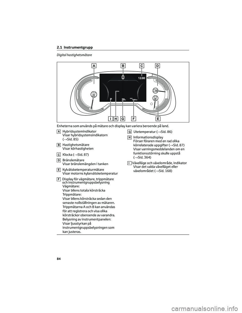 TOYOTA RAV4 2022 Bruksanvisningar (in Swedish) Digital hastighetsmätare
AHybridsystemindikator
Visar hybridsystemsindikatorn
(→Sid. 85)
BHastighetsmätare
Visar körhastigheten
CKlocka (→Sid. 87)
DBränslemätare
Visar bränslemängden i tank TOYOTA RAV4 2022 Bruksanvisningar (in Swedish) Digital hastighetsmätare
AHybridsystemindikator
Visar hybridsystemsindikatorn
(→Sid. 85)
BHastighetsmätare
Visar körhastigheten
CKlocka (→Sid. 87)
DBränslemätare
Visar bränslemängden i tank