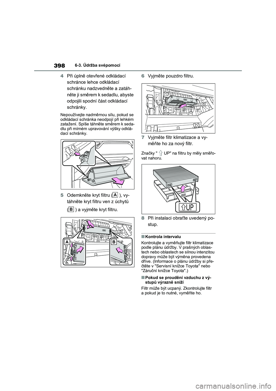 TOYOTA RAV4 2022 Návod na použití (in Czech) 3986-3. Údržba svépomocí
4Při úplně otevřené odkládací
schránce lehce odkládací
schránku nadzvedněte a zatáh-
něte ji směrem k sedadlu, abyste
odpojili spodní část odkládac TOYOTA RAV4 2022 Návod na použití (in Czech) 3986-3. Údržba svépomocí
4Při úplně otevřené odkládací
schránce lehce odkládací
schránku nadzvedněte a zatáh-
něte ji směrem k sedadlu, abyste
odpojili spodní část odkládac