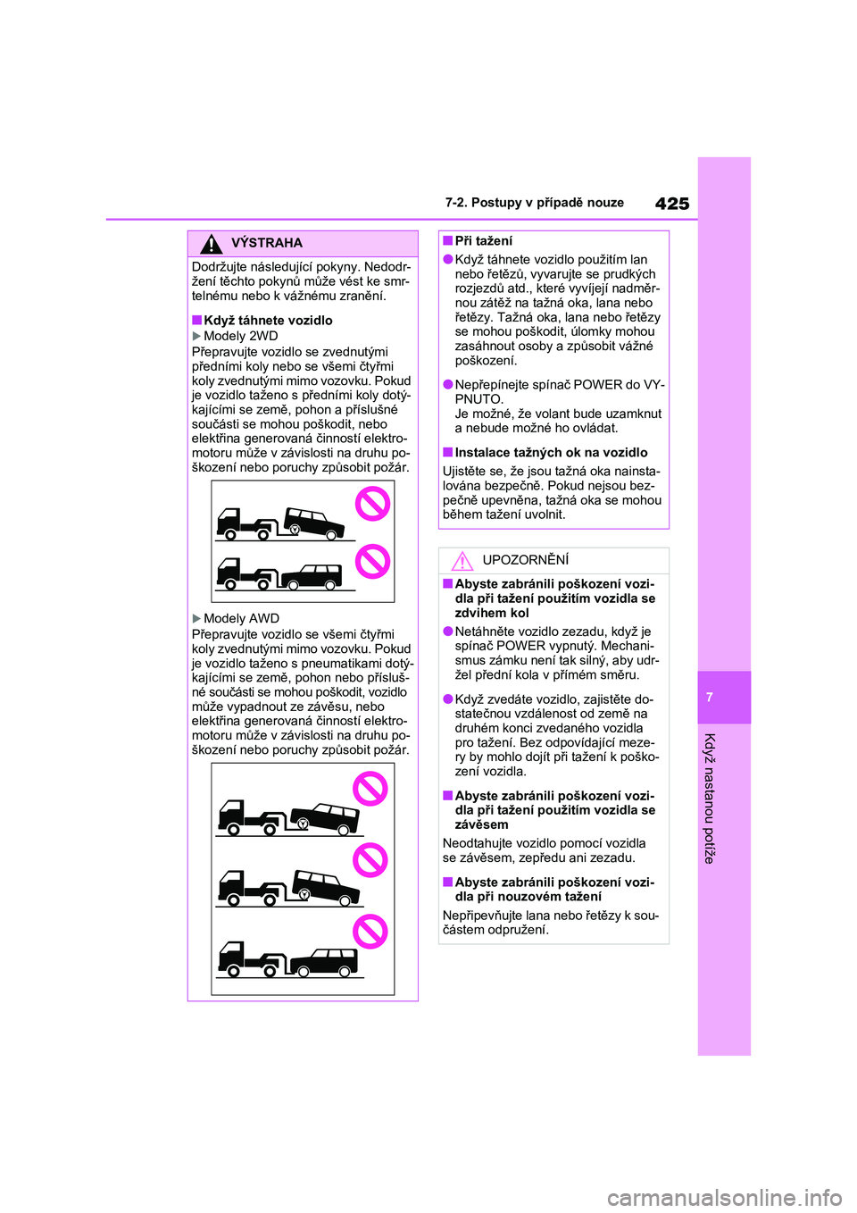 TOYOTA RAV4 2022 Návod na použití (in Czech) 425
7
7-2. Postupy v případě nouze
Když nastanou potíže
VÝSTRAHA
Dodržujte následující pokyny. Nedodr-
žení těchto pokynů může vést ke smr-
telnému nebo k vážnému zranění.
TOYOTA RAV4 2022 Návod na použití (in Czech) 425
7
7-2. Postupy v případě nouze
Když nastanou potíže
VÝSTRAHA
Dodržujte následující pokyny. Nedodr-
žení těchto pokynů může vést ke smr-
telnému nebo k vážnému zranění.