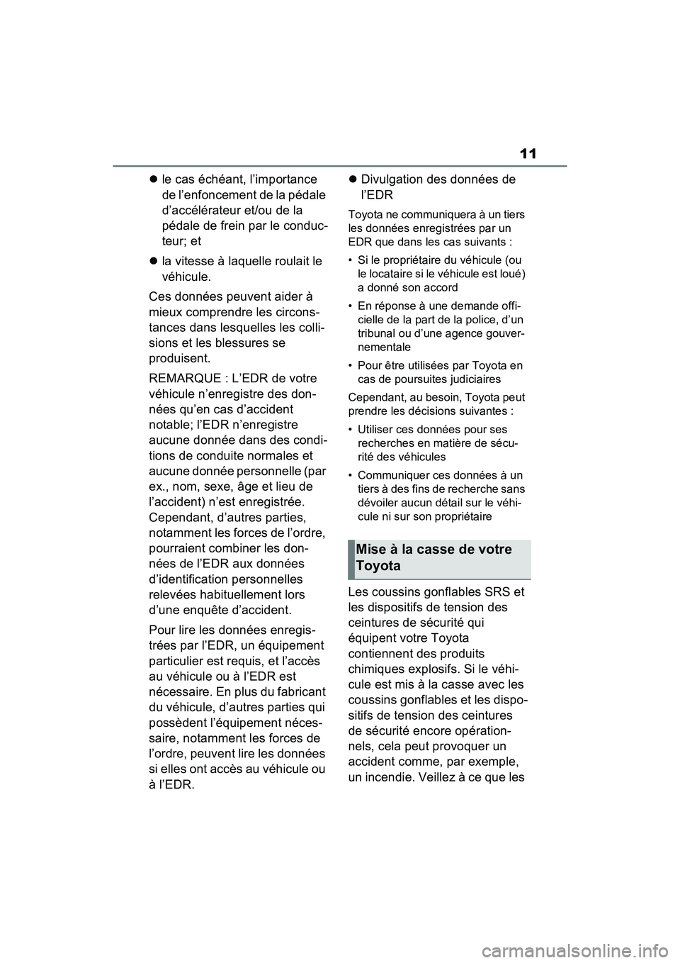 TOYOTA RAV4 2021  Manuel du propriétaire (in French) 11
le cas échéant, l’importance 
de l’enfoncement de la pédale 
d’accélérateur et/ou de la 
pédale de frein par le conduc-
teur; et
 la vitesse à laquelle roulait le 
véhicule.
Ces